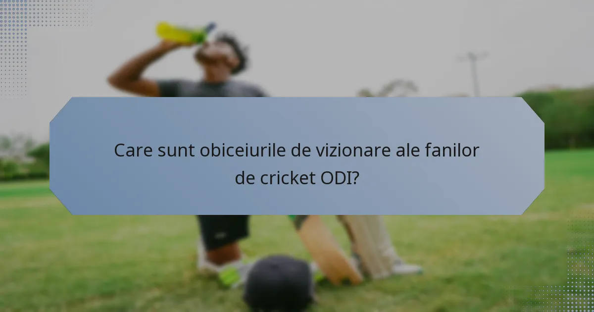 Care sunt obiceiurile de vizionare ale fanilor de cricket ODI?