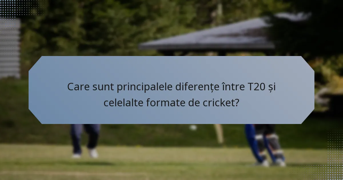Care sunt principalele diferențe între T20 și celelalte formate de cricket?