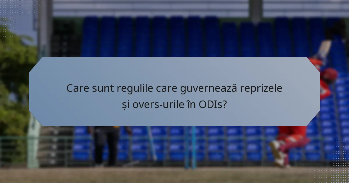 Care sunt regulile care guvernează reprizele și overs-urile în ODIs?