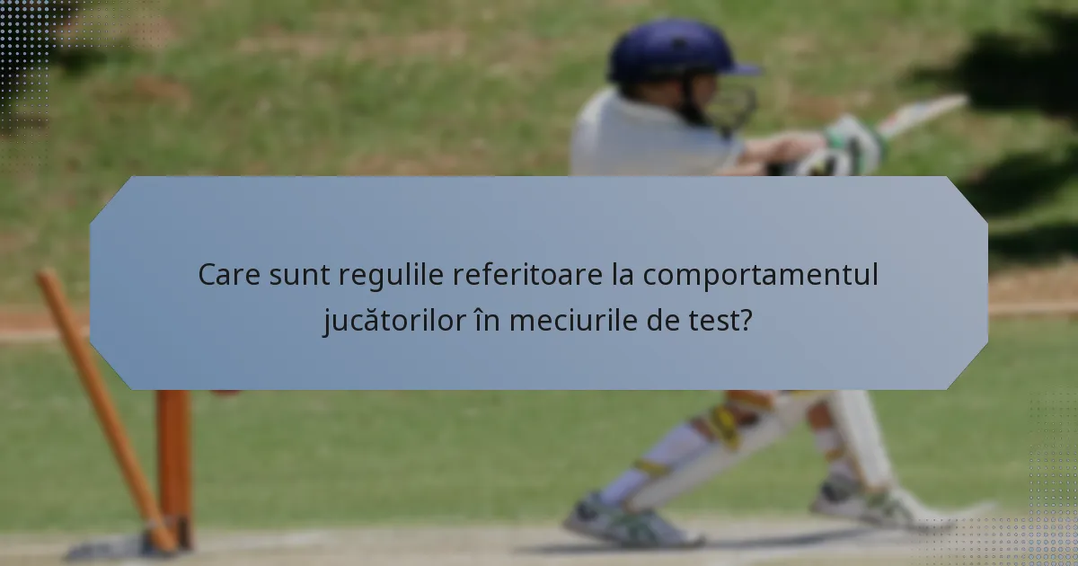 Care sunt regulile referitoare la comportamentul jucătorilor în meciurile de test?