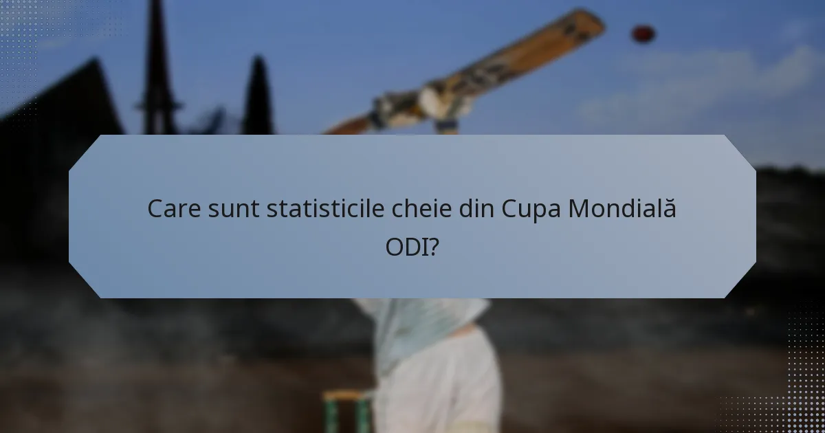 Care sunt statisticile cheie din Cupa Mondială ODI?