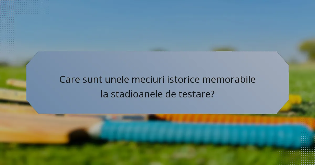 Care sunt unele meciuri istorice memorabile la stadioanele de testare?