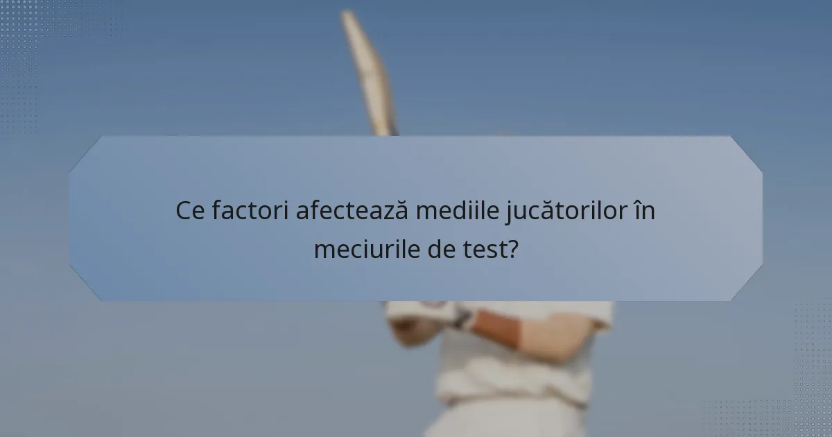 Ce factori afectează mediile jucătorilor în meciurile de test?