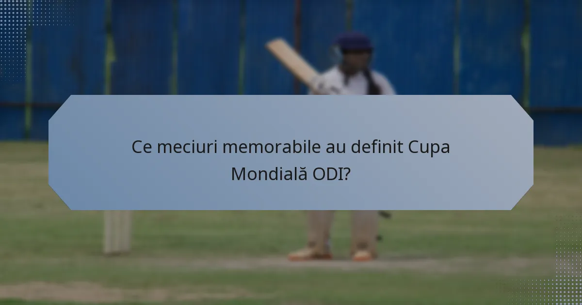 Ce meciuri memorabile au definit Cupa Mondială ODI?