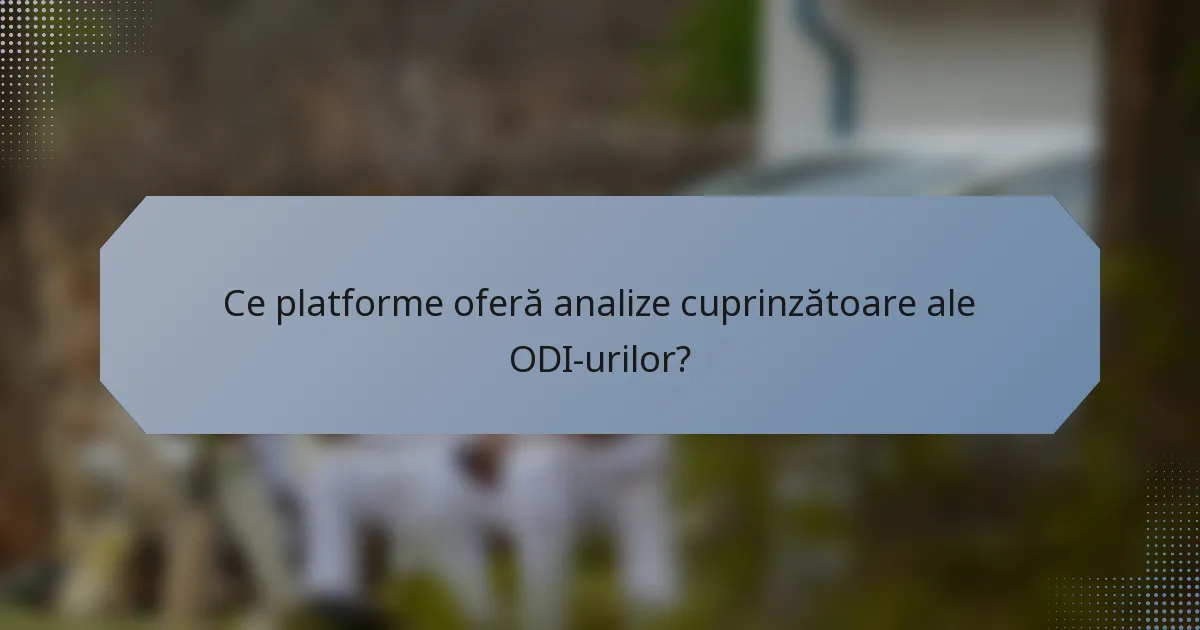 Ce platforme oferă analize cuprinzătoare ale ODI-urilor?