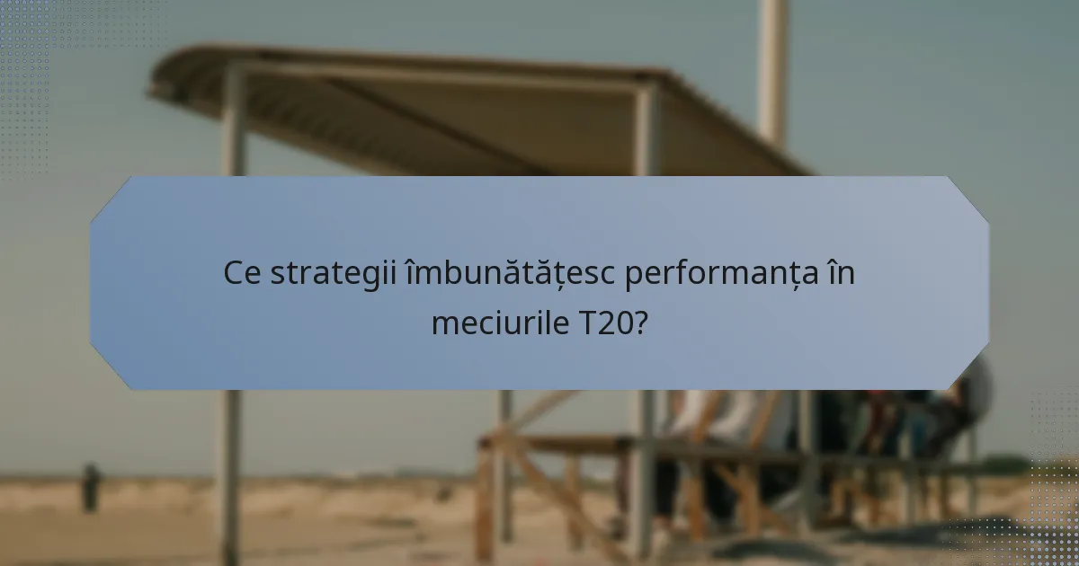 Ce strategii îmbunătățesc performanța în meciurile T20?