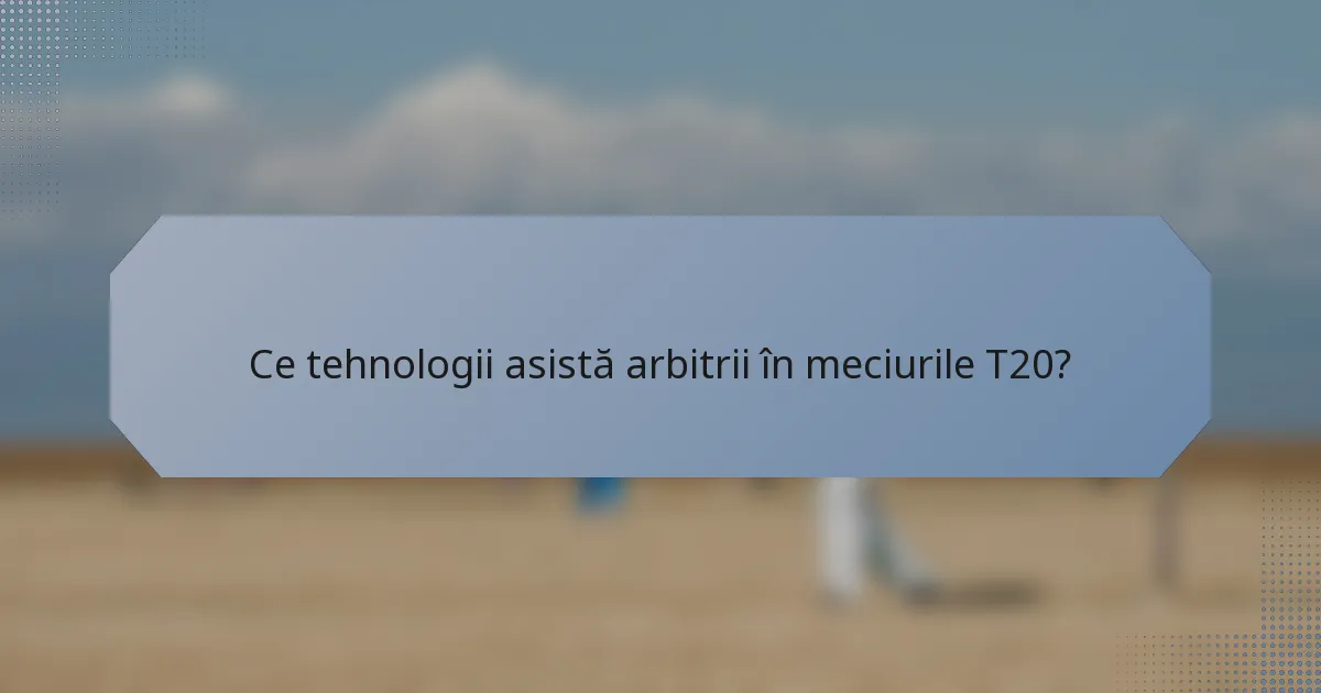 Ce tehnologii asistă arbitrii în meciurile T20?