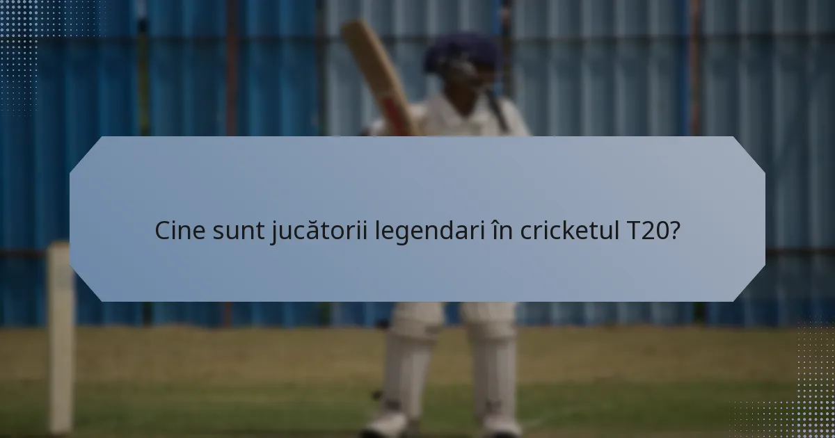 Cine sunt jucătorii legendari în cricketul T20?