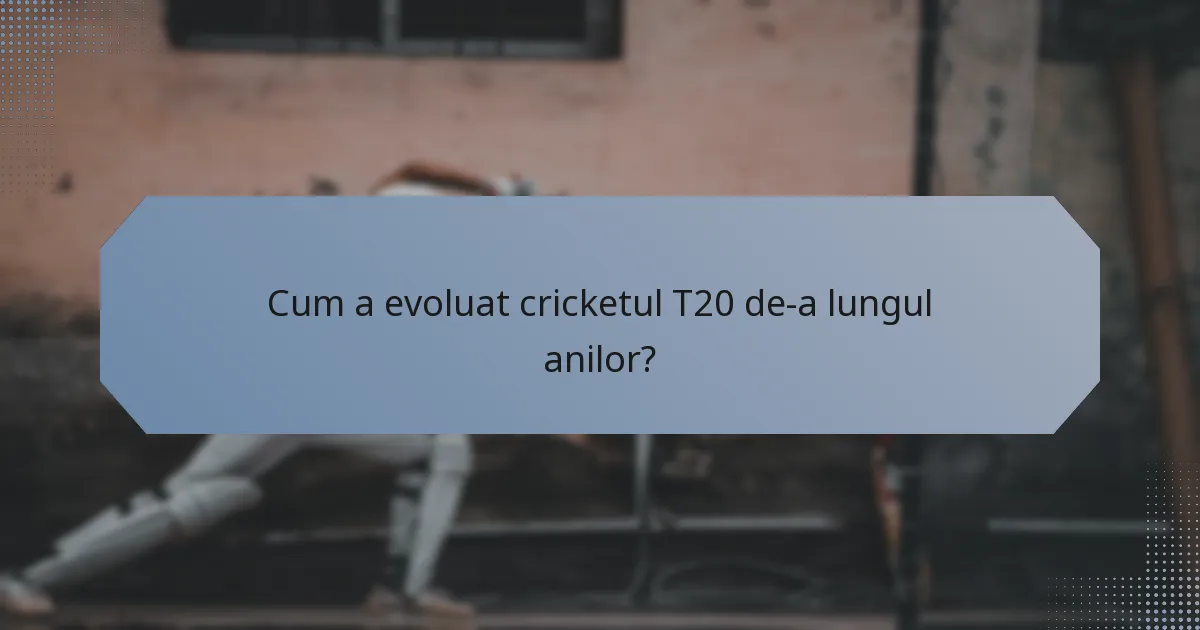 Cum a evoluat cricketul T20 de-a lungul anilor?
