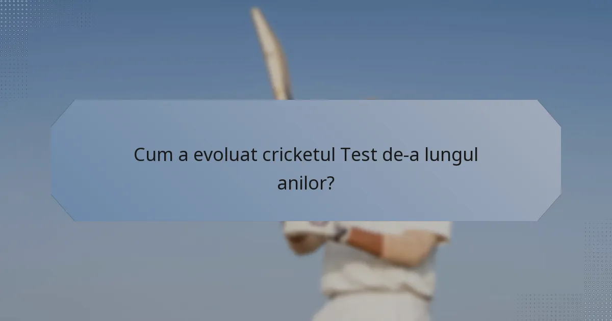 Cum a evoluat cricketul Test de-a lungul anilor?