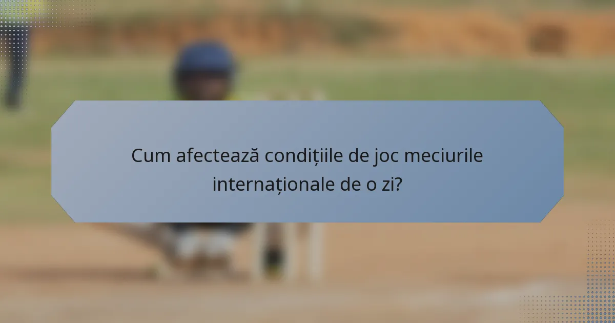 Cum afectează condițiile de joc meciurile internaționale de o zi?