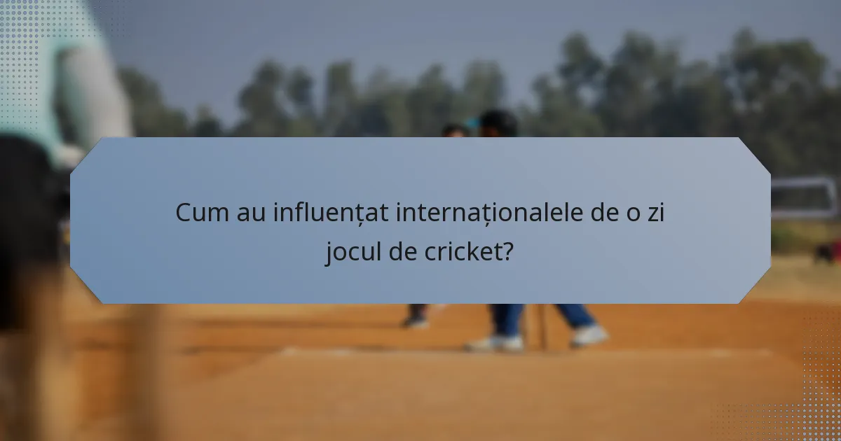 Cum au influențat internaționalele de o zi jocul de cricket?