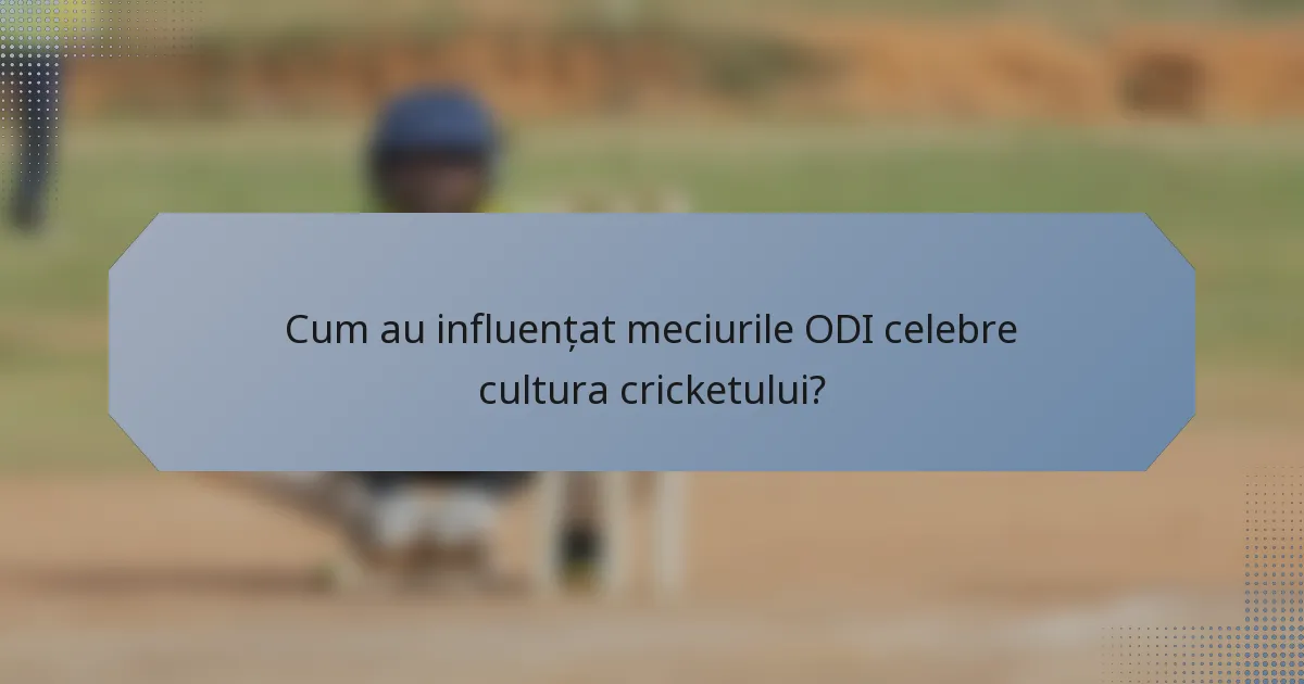Cum au influențat meciurile ODI celebre cultura cricketului?