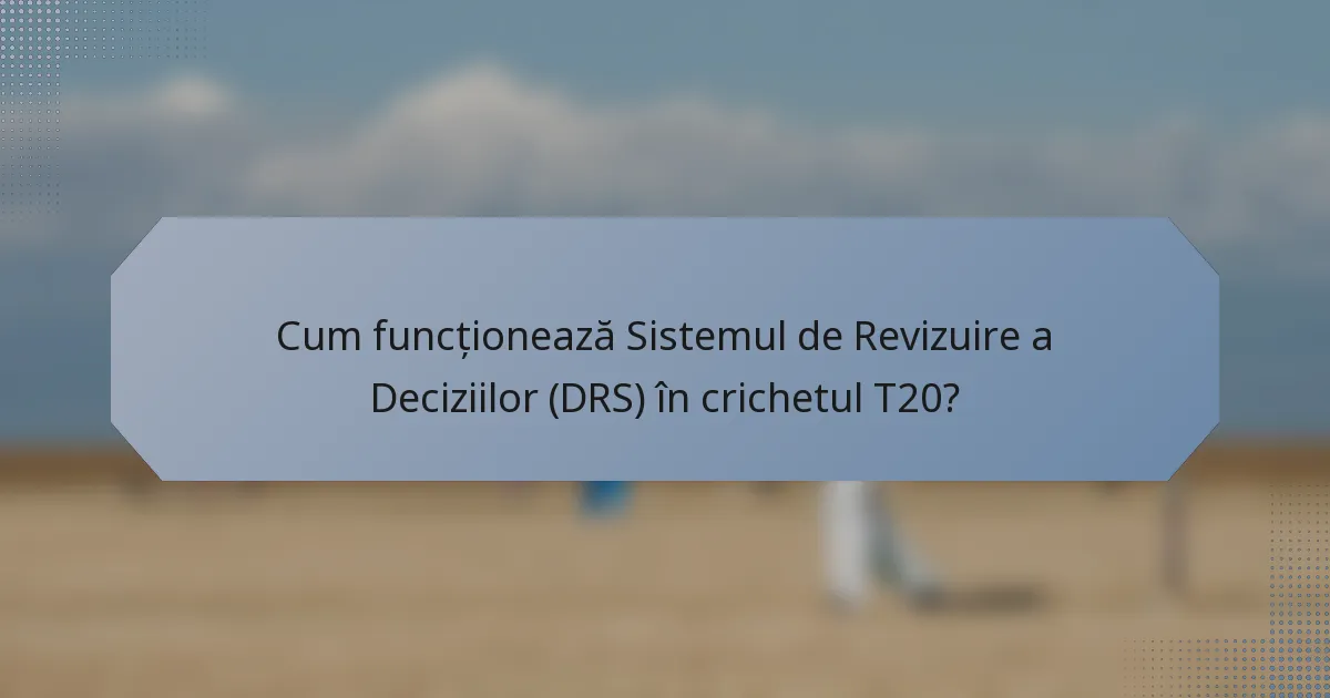 Cum funcționează Sistemul de Revizuire a Deciziilor (DRS) în crichetul T20?
