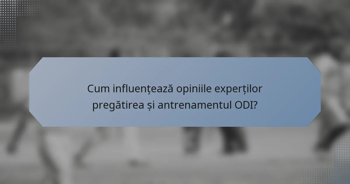 Cum influențează opiniile experților pregătirea și antrenamentul ODI?