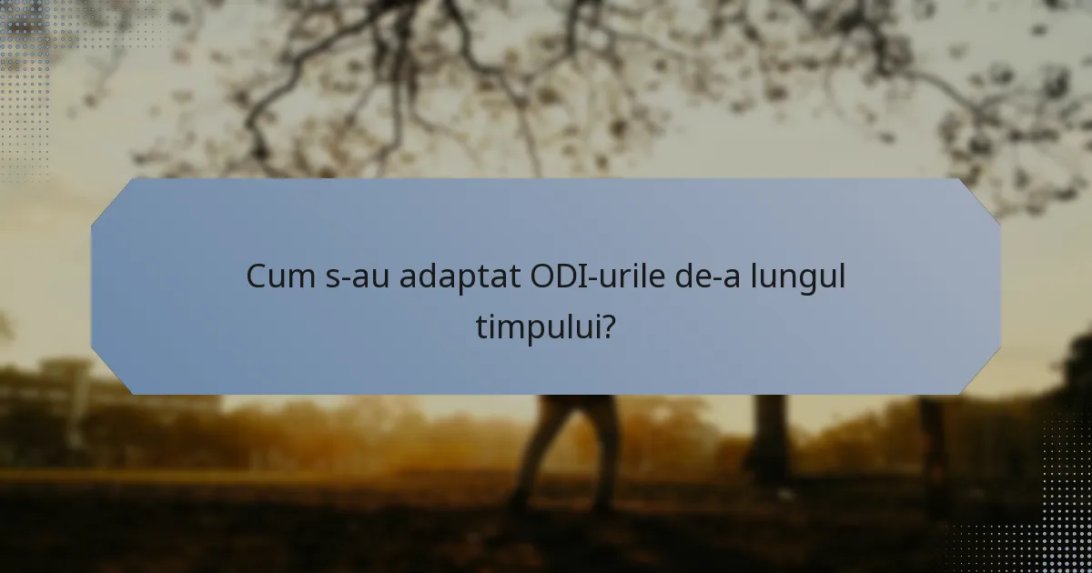 Cum s-au adaptat ODI-urile de-a lungul timpului?