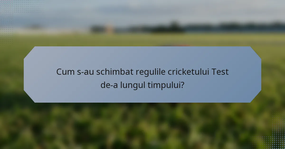 Cum s-au schimbat regulile cricketului Test de-a lungul timpului?
