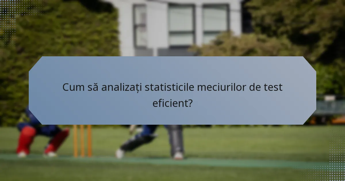 Cum să analizați statisticile meciurilor de test eficient?