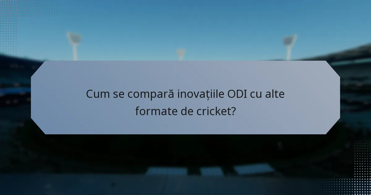 Cum se compară inovațiile ODI cu alte formate de cricket?