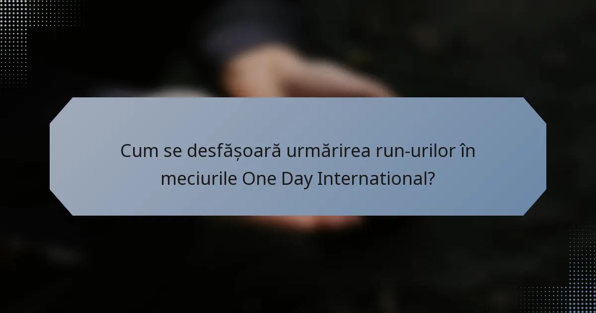 Cum se desfășoară urmărirea run-urilor în meciurile One Day International?
