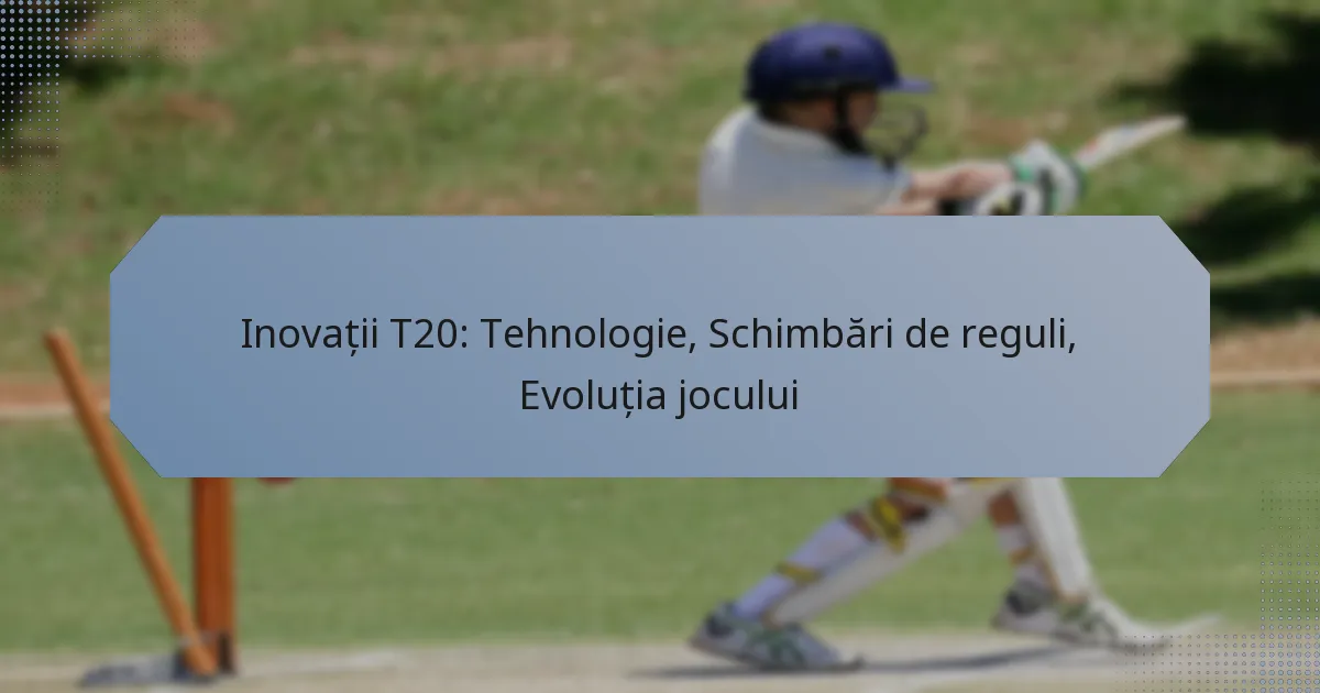 Inovații T20: Tehnologie, Schimbări de reguli, Evoluția jocului