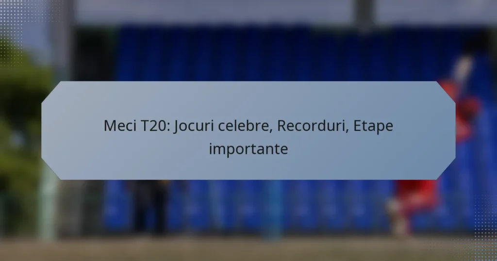 Meci T20: Jocuri celebre, Recorduri, Etape importante