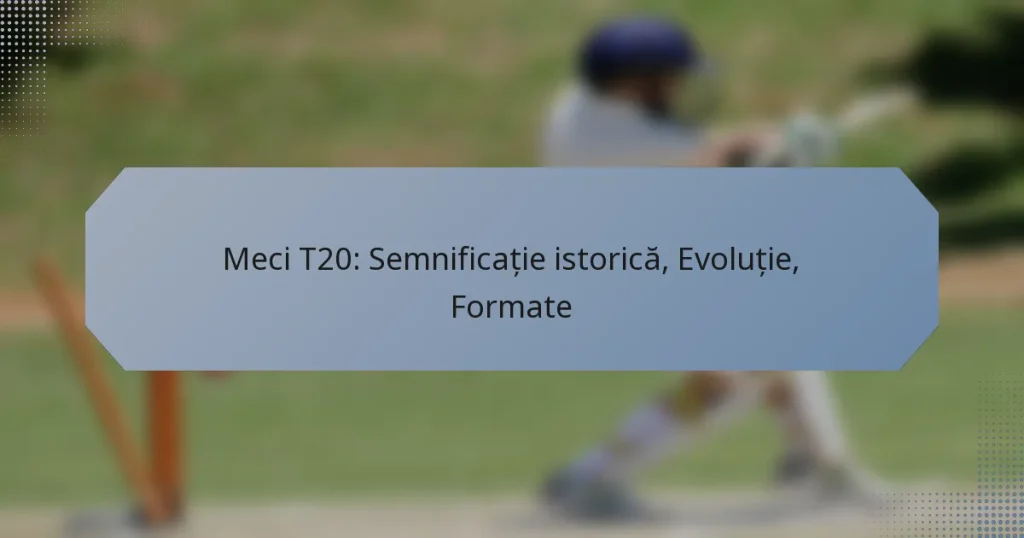Meci T20: Semnificație istorică, Evoluție, Formate