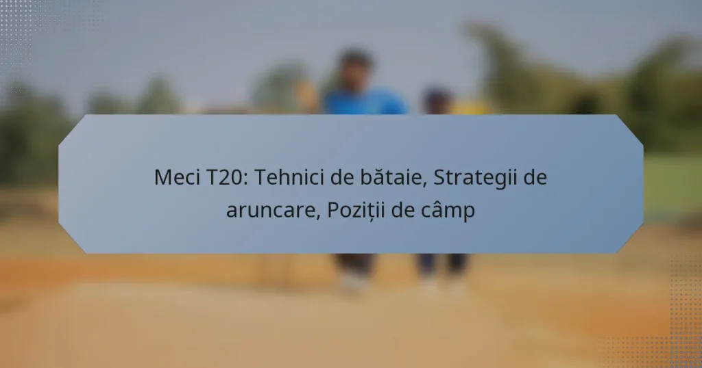 Meci T20: Tehnici de bătaie, Strategii de aruncare, Poziții de câmp