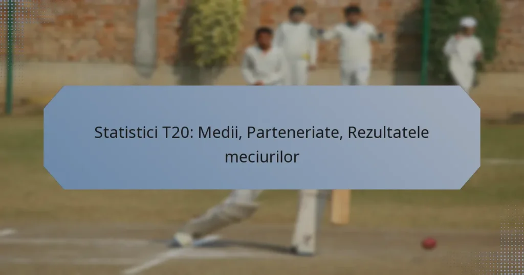 Statistici T20: Medii, Parteneriate, Rezultatele meciurilor